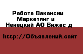 Работа Вакансии - Маркетинг и PR. Ненецкий АО,Вижас д.